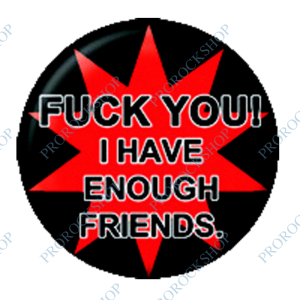 placka, odznak Fuck You I Have Enough Friends